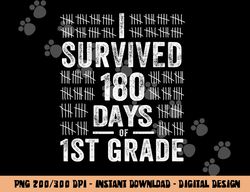 I Survived 180 Days of 1st Grade Last Day of School Teacher  png, sublimation copy