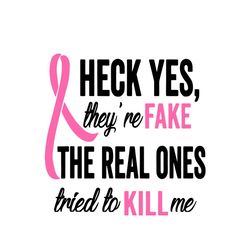 Heck Yes They're Fake The Real Ones Svg Breast Cancer Awareness Vector Svg, Fight Gift For Breast Cancer Wariors Svg, Si