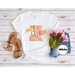On My Husband's Last Nerve Shirt, Funny Wife & Husband Sweatshirt, Funny Wedding T-shirt, Trendy Wife Hoodie, Sarcastic