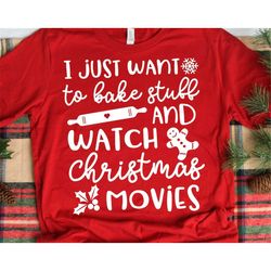 I Just Want to Bake Stuff and Watch Christmas Movies Svg, Christmas Svg, Baking Team Svg, Winter Wonderland Svg Files fo