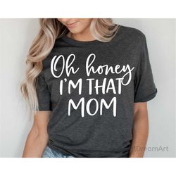 Oh Honey Im That Mom Svg, Funny Mom Svg, Girl Inspirational Shirt Svg, Funny Svg, Sarcastic Svg, Humor Svg Cut Files for