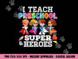 I Teach Preschool Superheroes  png, sublimation Back To School Teacher  png, sublimation copy