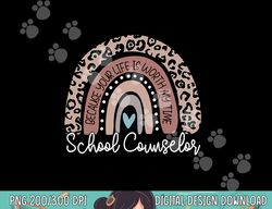 School Counselor Because Your Life Worth My Time RainBow  png, sublimation copy
