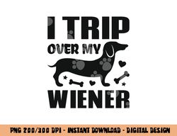 I Trip Over My Wiener Best friend Dog Lover Dachshund  png, sublimation copy