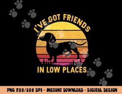 I ve got friends in low places funny dachshund apparel  png, sublimation copy