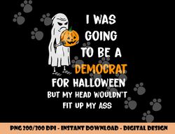 I was going to be a Democrat for Halloween Funny png, sublimation png, sublimation copy