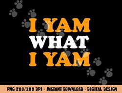 I Yam What I Yam Funny Thanksgiving Food Pun Sweet Potato png, sublimation copy