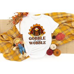 Gobble Gobble Til You Wobble Shirt, Thanksgiving Shirt, Turkey Shirt, Gift For Thanksgiving, Funny Turkey Shirt, Thanksg