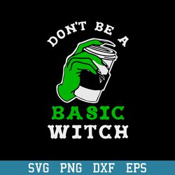 Don_t Be A Basic Witch Coffee Svg, Coffee Halloween Svg, Halloween Svg, Png Dxf Eps Digital File