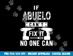If Abuelo Can t Fix It No One Can Mexican Spanish Grandpa png, sublimation copy