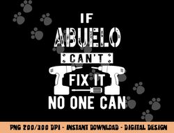 If Abuelo Can t Fix It No One Can Mexican Spanish Grandpa png, sublimation copy