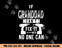 If Granddad Can t Fix It No One Can Grandpa png, sublimation copy