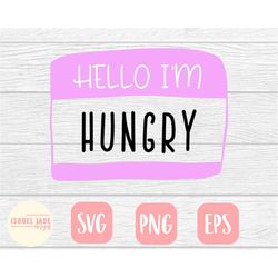 Hello I'm hungry svg, Always hungry svg, Hungry svg, Funny svg, Shirt, SVG,PNG, EPS, Instant Download, Cricut