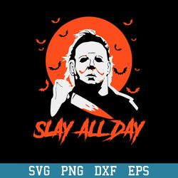 Michael Myers Killer Slay All Day Svg, Halloween Svg, Png Dxf Eps Digital File