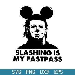 Michael Myers Slashing Is My Fastpass Svg, Halloween Svg, Png Dxf Eps Digital File