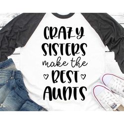 Crazy Sisters Make the Best Aunts Svg Blessed Auntie Auntie Shirt Svg Pregnancy Announcement Svg File for Cricut Baby Sh
