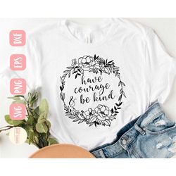 Have courage and be kind svg, Flower wreath svg, Floral wreath svg, Be kind svg, Wildflower svg, SVG,PNG, EPS, Dxf, Down