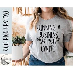 Running a business is my cardio svg, Running svg, Funny svg, Shirt, Business owner svg, Boss babe SVG,PNG, EPS, Instant