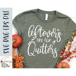 Leftovers are for quitters SVG design - Thanksgiving SVG for Cricut - Funny Thanksgiving SVG - Thankful - Fall shirt Cut