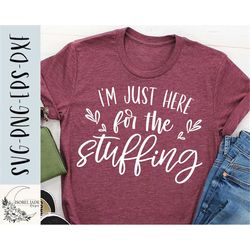 Thanksgiving SVG design - I'm just here for the stuffing SVG for Cricut - Funny Thanksgiving shirt SVG - Stuffing svg -