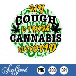 My Cough Is From Cannabis Not Covid Png