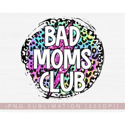 Bad Moms Club Png, Leopard, Cheetah Png, Funny Mom Sublimation Shirt Design or Print, Mother's Day Png Image Transfer Mo
