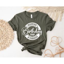 Birthday Shirt, Warning Birthday Trip In Progress, Birthday Trip Shirt, Birthday Girl Shirt, Birthday Party Shirt, Birth