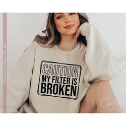 Caution My Filter is Broken SVG PNG, Sassy Svg Shirt Designs, Sarcastic Svg Sayings for Women Funny Svg Cut file for Cri