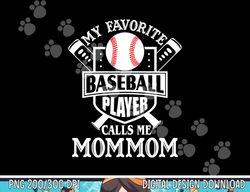 My favorite baseball player calls me Mommom Outfit Baseball png, sublimation copy