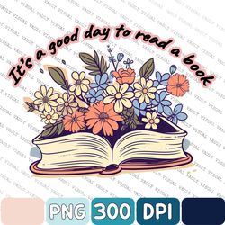 It's A Good Day To Read A Book Png, Books Shirt Png, Book Lover Png, Literary Png, Bookish Png, Reading Png, Librarian
