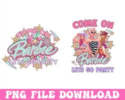 come on barbie lets go party png, barbie shirt, barbie doll png, barbie gir