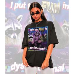 I Put FUN in DYSFUNCTIONAL Meme Shirt -Raccoon Tanuki,Opossums Lover Shirt,Possums Shirt,Sad Opossums Meme,Eat Trash Pos