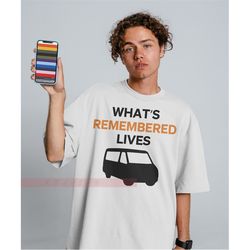 Whats Remembered Lives Unisex Tees, Casual Car Shirt , Remember Your Why Tee, Motivational, Self Empowerment, Encouragin