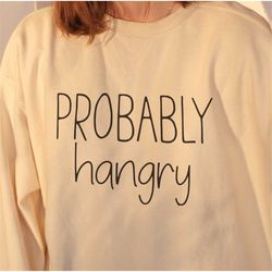 Probably Hangry SVG, Funny Sassy