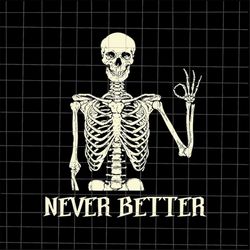 Never Better Skeletons Halloween Svg, Skeletons Halloween Svg, Skeletons Funny Svg, Never Better Halloween Svg, Skeleton