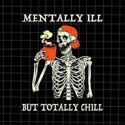 Mentally Ill But Totally Chill  Svg, Coffee Skeletons Halloween Svg, Funny Coffee Halloween Svg, Skeletons Coffee Funny