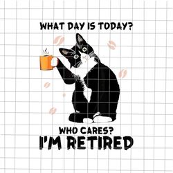 What Day Is Today Who Cares I'm Retired Cat Png, Cat Lover Coffee Png, Love Black Cat Png, Black Cat Quote Png