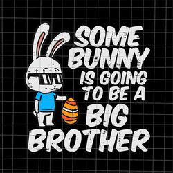 Some Bunny Is Going To Be A Big Brother Svg, Brother Easter Day Svg, Kid Easter Day Quote Svg, Egg Easter Day Svg, Easte