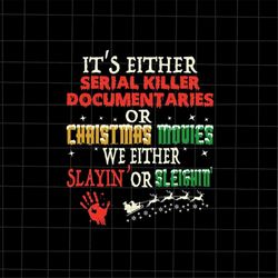 Its Either Serial Killer Documentaries Or Christmas Movies svg, Christmas Movies svg, Christmas Quote svg