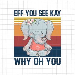 Eff You See Kay Why Oh You Elephant Png, Funny Vintage Elephant Yoga Lover Png, Elephant Yoga Png, Love Elephant Png