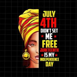 July 4th Didn't Set Me Free Juneteenth Is My Independence Day Png, Juneteenth Day Png, Independence Day Png, Black Histo