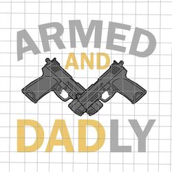 Armed And Dadly Svg, Gun Dad Svg, Stepped Up Dad Svg, Stepping Dad Svg, Bonus Dad svg, Quote Fathers Day Svg, Dad Svg