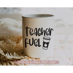 Teacher Fuel SVG, Teacher Coffee Mug Svg Png Cut File T Shirt or Sweatshirt Design Cricut Silhouette Eps Dxf Pdf Cutting