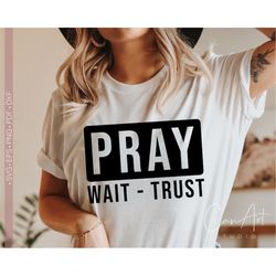 Pray Svg Png, Pray Wait Trust Svg, Trendy Christian Women Shirt Design Quotes and Sayings Svg Cut File for Cricut, Silho