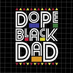 Dope Black Dad Svg, Black Dad Juneteenth Day Svg, Black History Month Svg, Black Leaders Juneteenth Day Svg, Black Dad I