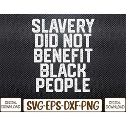 Slavery Did Not Benefit Black People Svg, Eps, Png, Dxf, Digital Download