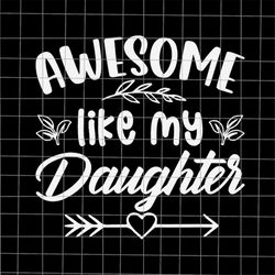 Awesome Like My Daughter Svg, Daughter Dad Svg, Stepping Dad Svg, Quote Fathers Day Svg, Cricut and Silhouette.