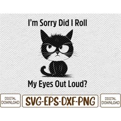 I'm Sorry Did I Roll My Eyes Out Loud Funny Black Cat Kitten Svg, Eps, Png, Dxf, Digital Download - WolfpackBundle