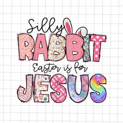 Silly Rabbit Easter Is For Jesus Png, Jesus Easter Day Png, Christian Easter Day Quote Png, Egg Easter Day Png, Easter D