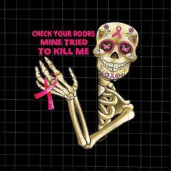Check Your Boobs Mine Tried To Kill Me Png, Skeletons Breast Cancer Png, Breast Cancer Awareness Png, Pink Cancer Warrio